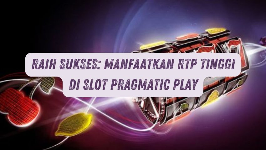 Raih Sukses: Manfaatkan RTP Tinggi di Game Pragmatic Play