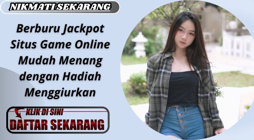 Berburu Jackpot Situs Game Online Mudah Menang dengan Hadiah Menggiurkan