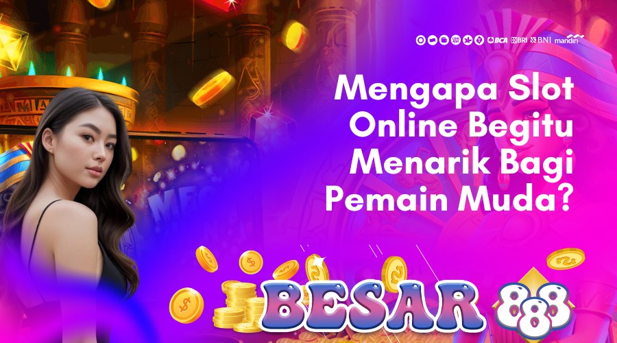 mengapa slot online begitu menarik bagi pemain muda