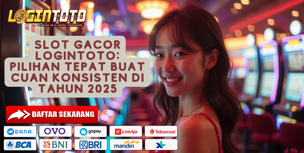 Slot Gacor Logintoto: Pilihan Tepat Buat Cuan Konsisten di Tahun 2025